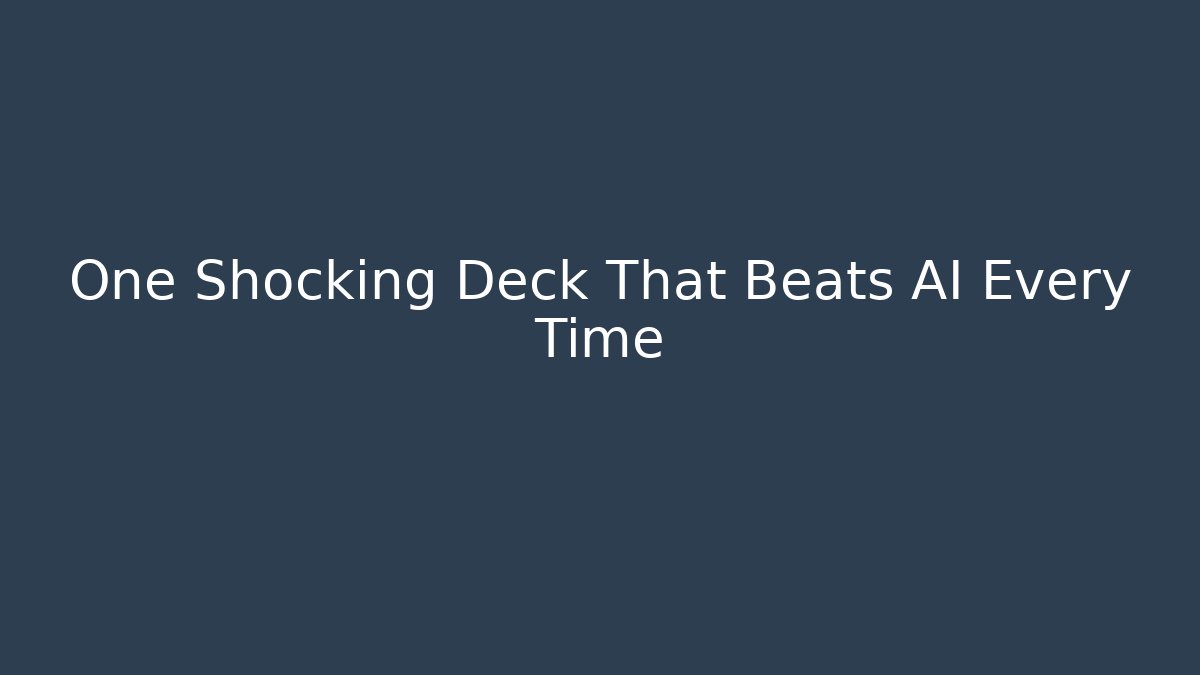 One Shocking Deck That Beats AI Every Time