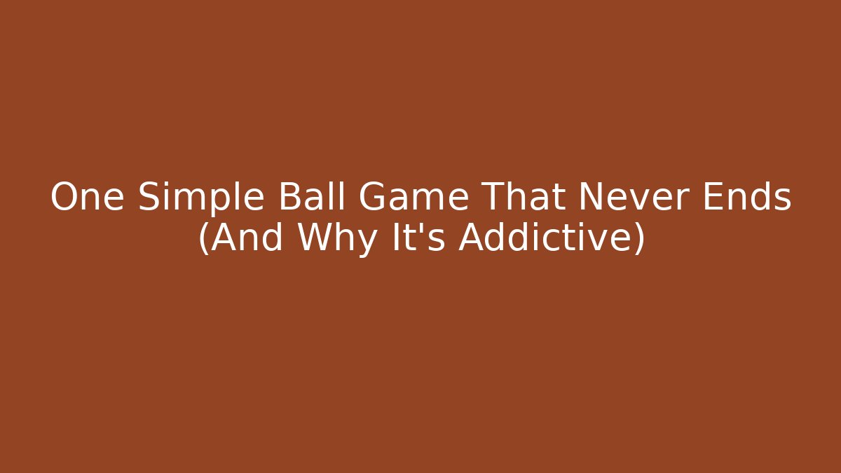 One Simple Ball Game That Never Ends (And Why It's Addictive)