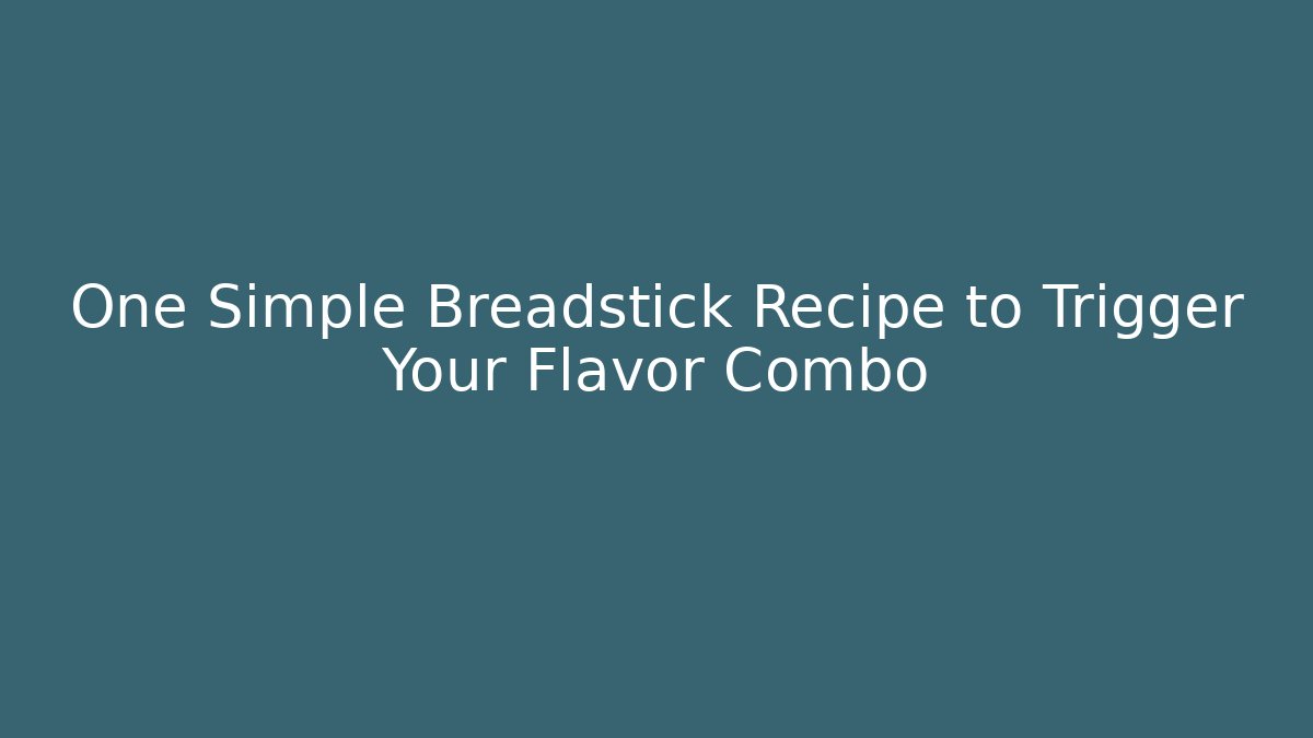 One Simple Breadstick Recipe to Trigger Your Flavor Combo