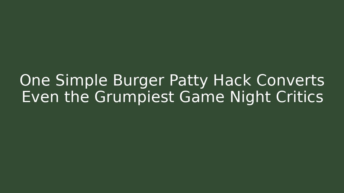 One Simple Burger Patty Hack Converts Even the Grumpiest Game Night Critics