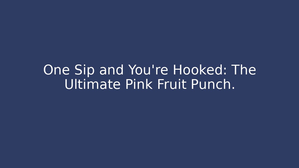 One Sip and You're Hooked: The Ultimate Pink Fruit Punch.
