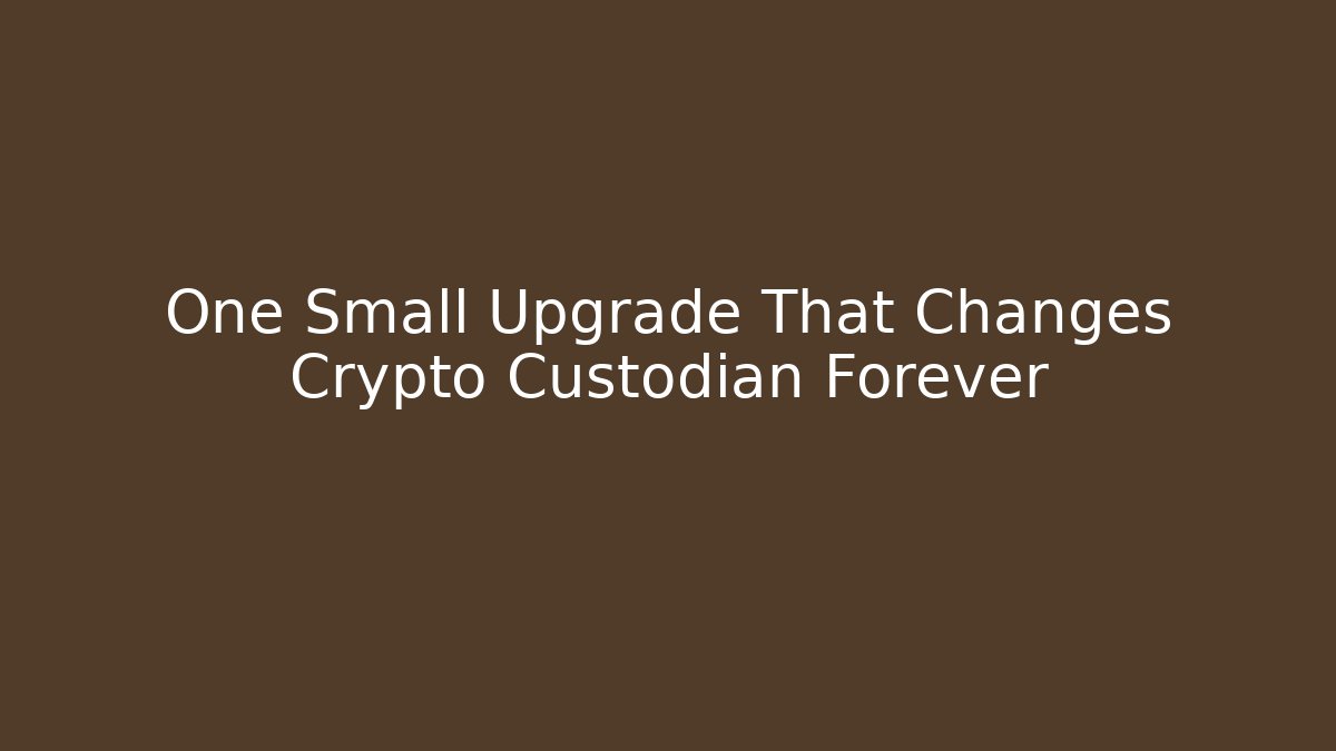 One Small Upgrade That Changes Crypto Custodian Forever