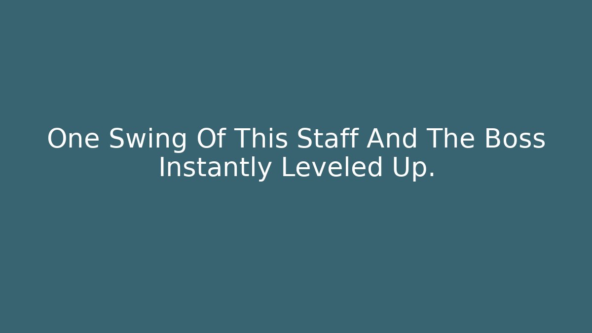 One Swing Of This Staff And The Boss Instantly Leveled Up.