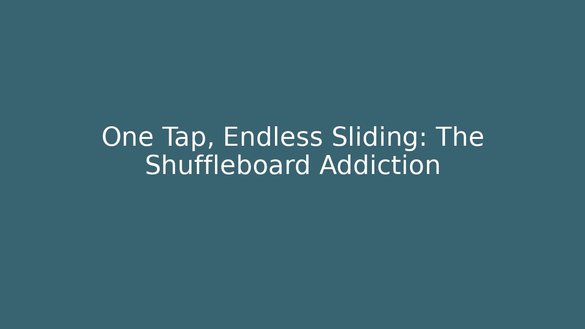 One Tap, Endless Sliding: The Shuffleboard Addiction