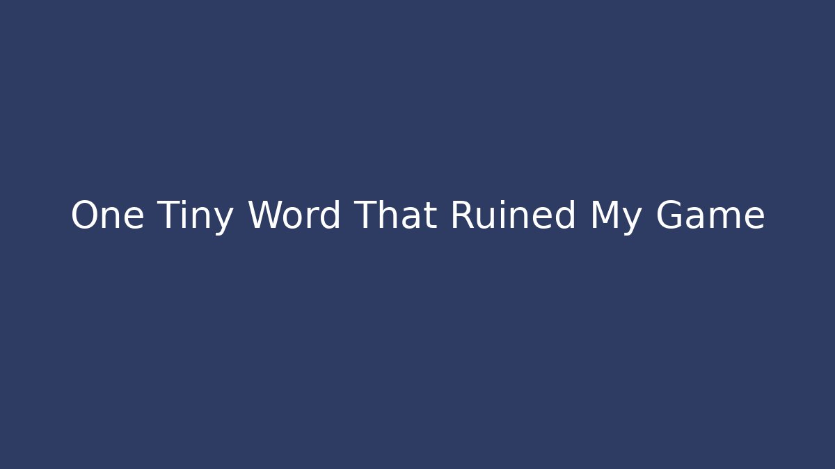 One Tiny Word That Ruined My Game