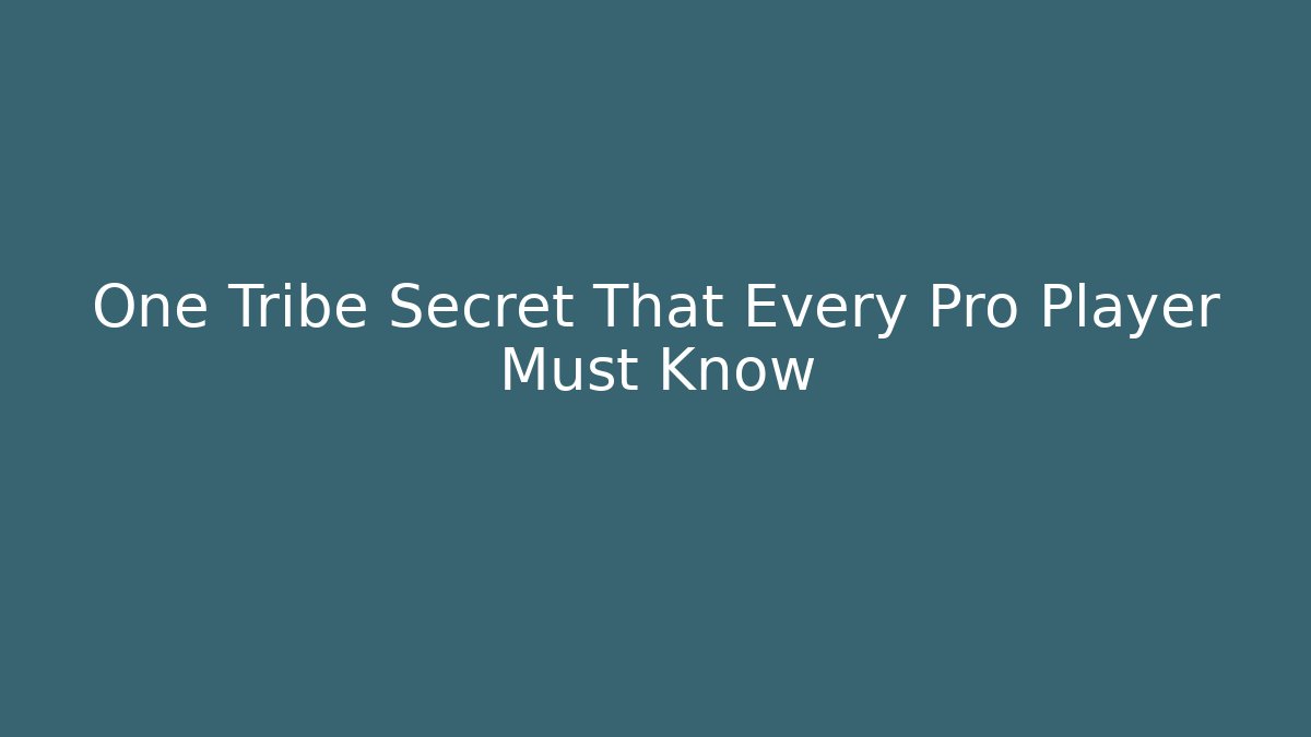 One Tribe Secret That Every Pro Player Must Know - Método de Aprovação