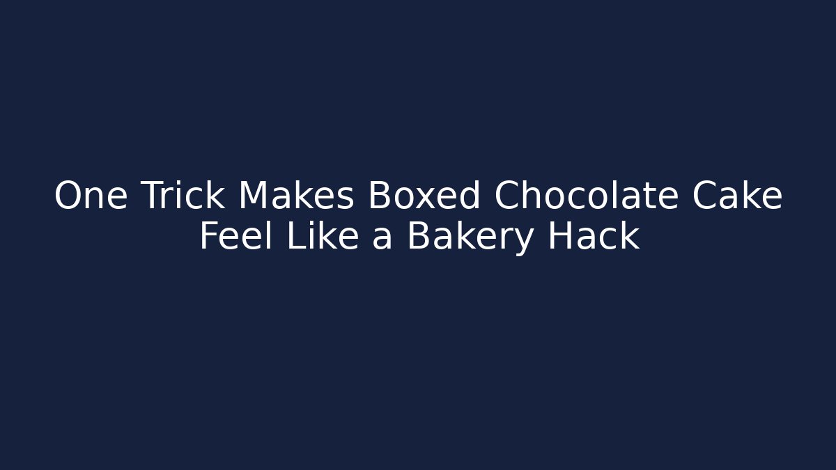 One Trick Makes Boxed Chocolate Cake Feel Like a Bakery Hack - Método de Aprovação