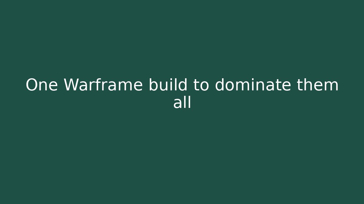 One Warframe build to dominate them all