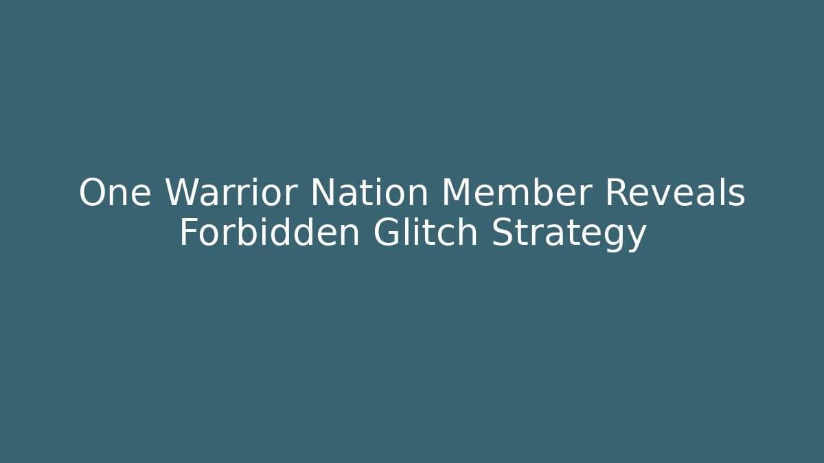 One Warrior Nation Member Reveals Forbidden Glitch Strategy