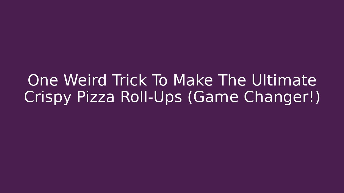 One Weird Trick To Make The Ultimate Crispy Pizza Roll-Ups (Game Changer!)