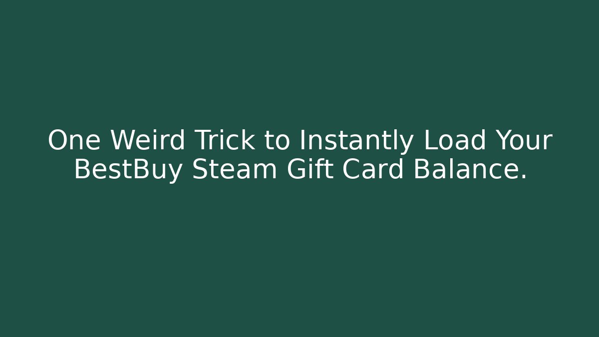 One Weird Trick to Instantly Load Your BestBuy Steam Gift Card Balance.