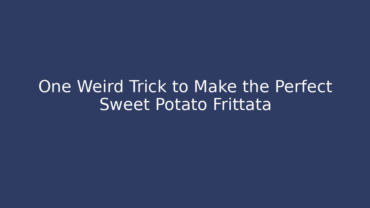 One Weird Trick to Make the Perfect Sweet Potato Frittata