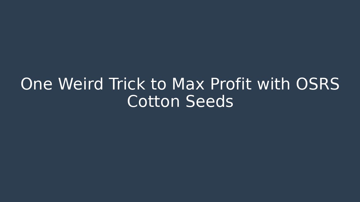 One Weird Trick to Max Profit with OSRS Cotton Seeds