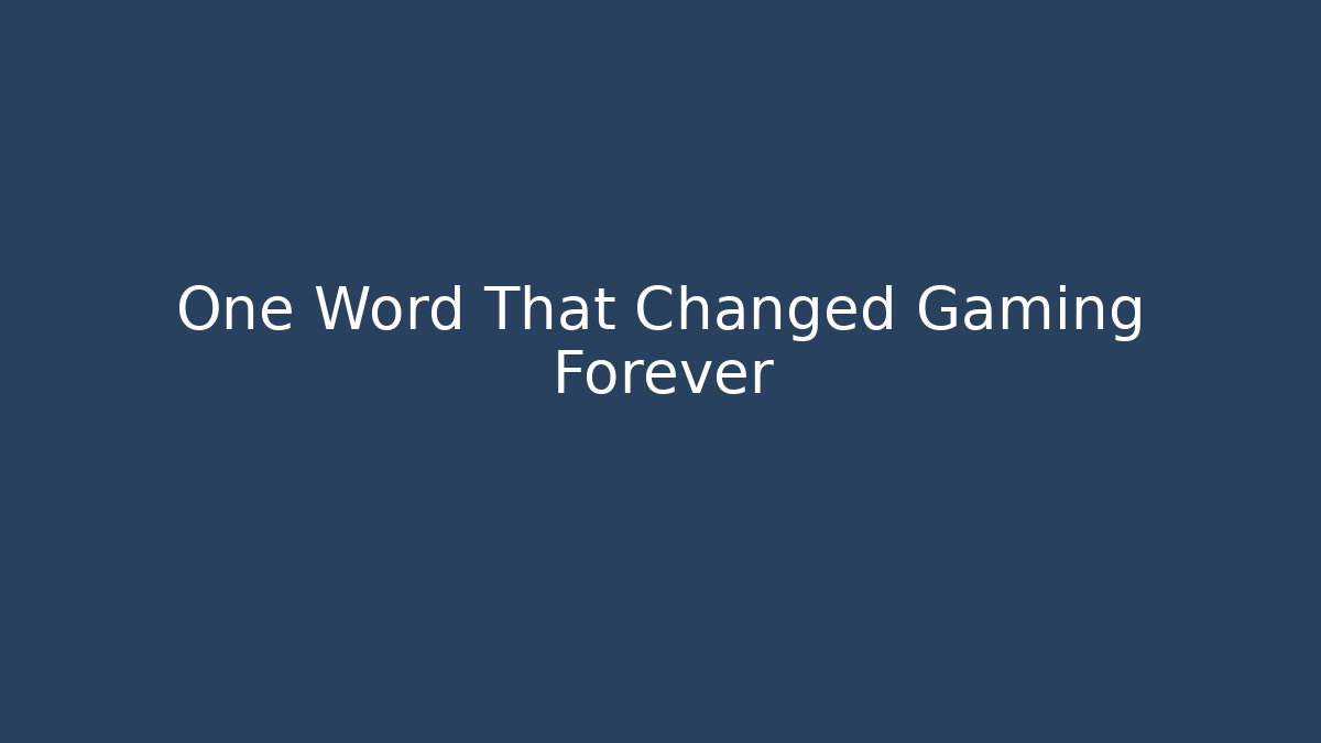 One Word That Changed Gaming Forever