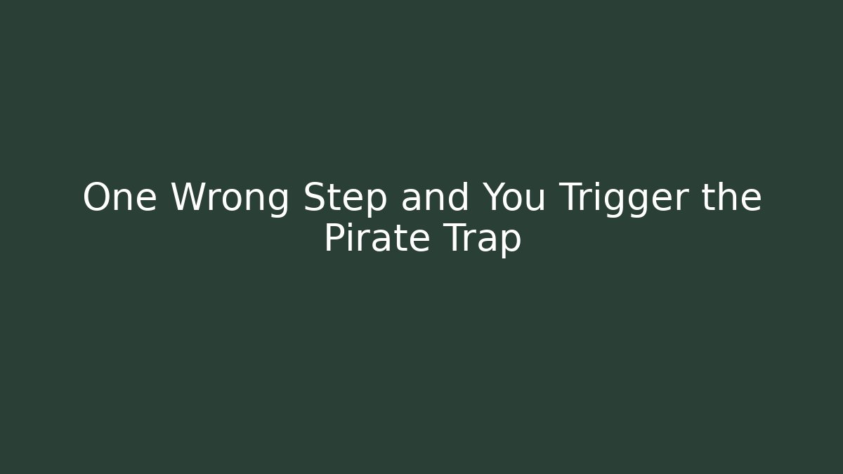 One Wrong Step and You Trigger the Pirate Trap - Método de Aprovação