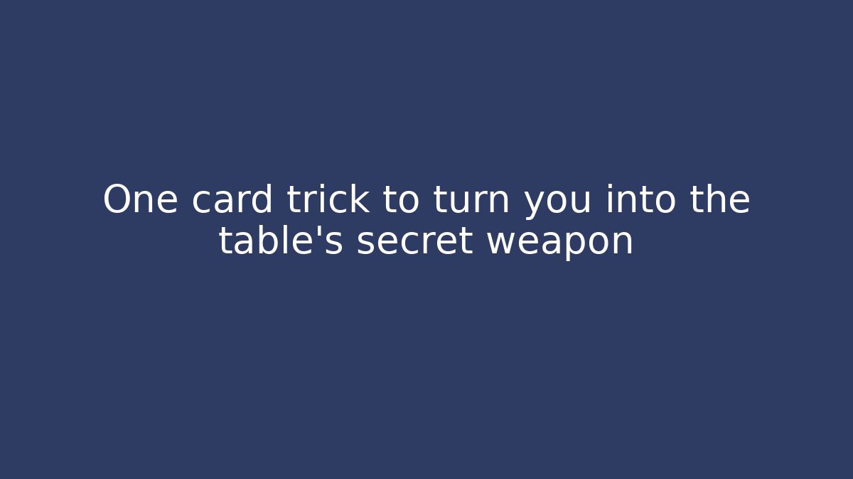 One card trick to turn you into the table's secret weapon