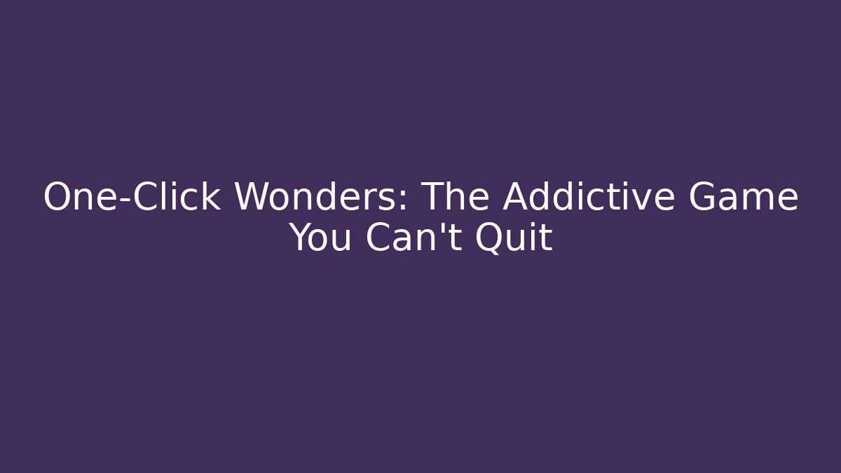 One-Click Wonders: The Addictive Game You Can’t Quit