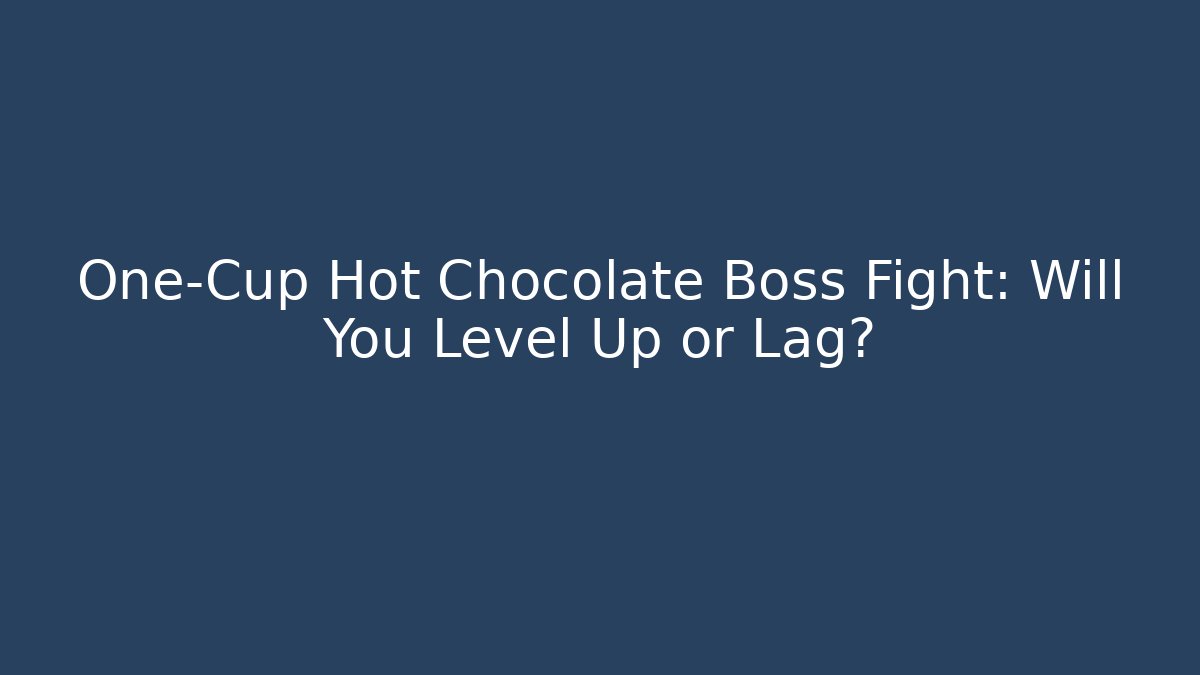 One-Cup Hot Chocolate Boss Fight: Will You Level Up or Lag?
