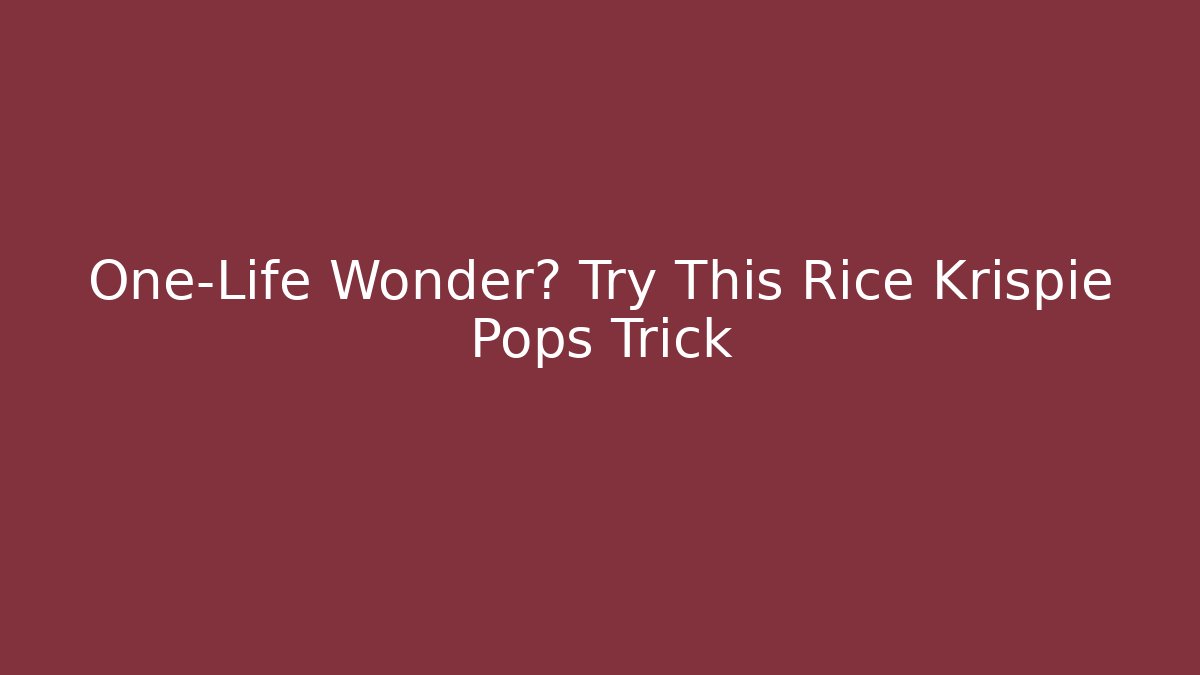 One-Life Wonder? Try This Rice Krispie Pops Trick