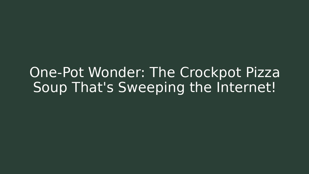 One-Pot Wonder: The Crockpot Pizza Soup That’s Sweeping the Internet!