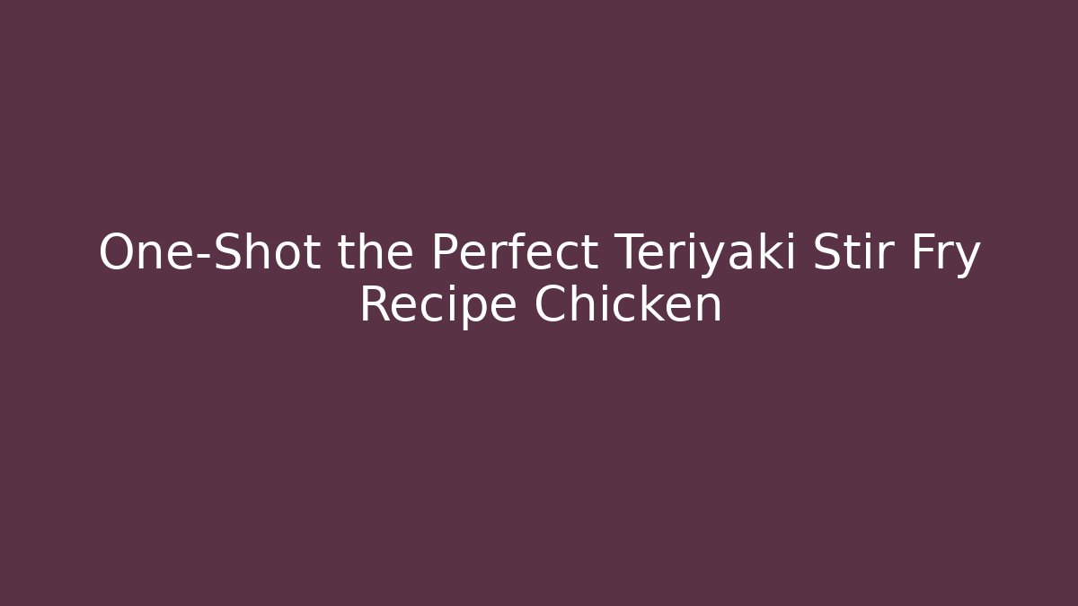 One-Shot the Perfect Teriyaki Stir Fry Recipe Chicken