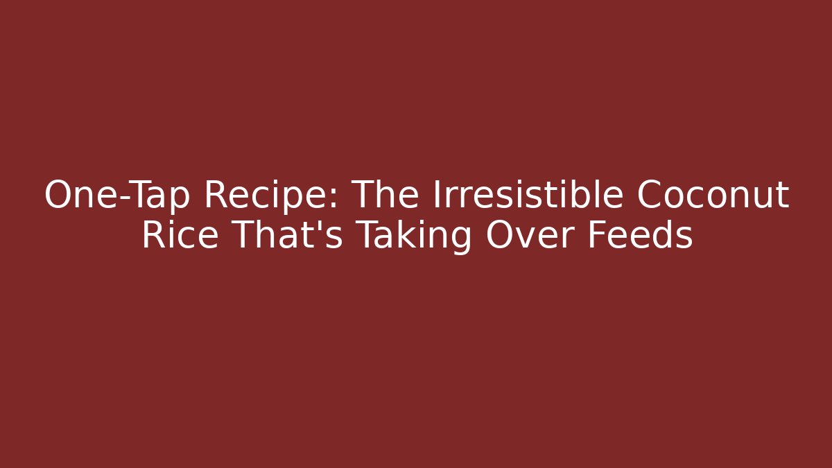 One-Tap Recipe: The Irresistible Coconut Rice That’s Taking Over Feeds - Método de Aprovação