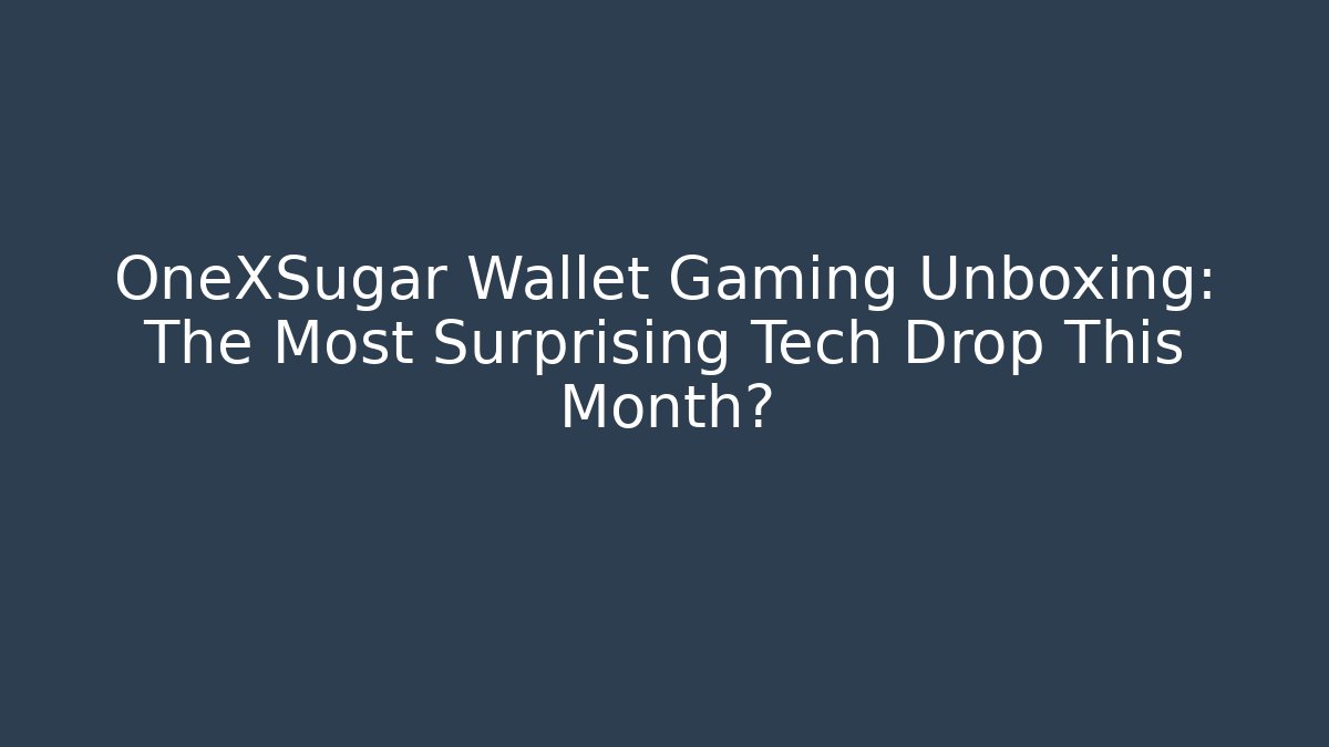OneXSugar Wallet Gaming Unboxing: The Most Surprising Tech Drop This Month?