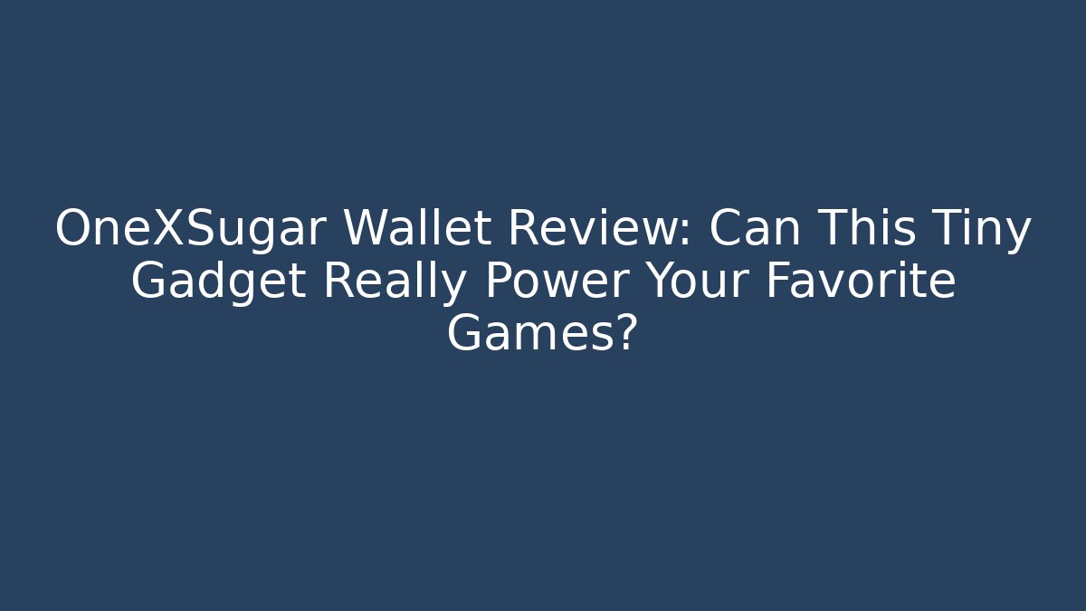 OneXSugar Wallet Review: Can This Tiny Gadget Really Power Your Favorite Games?