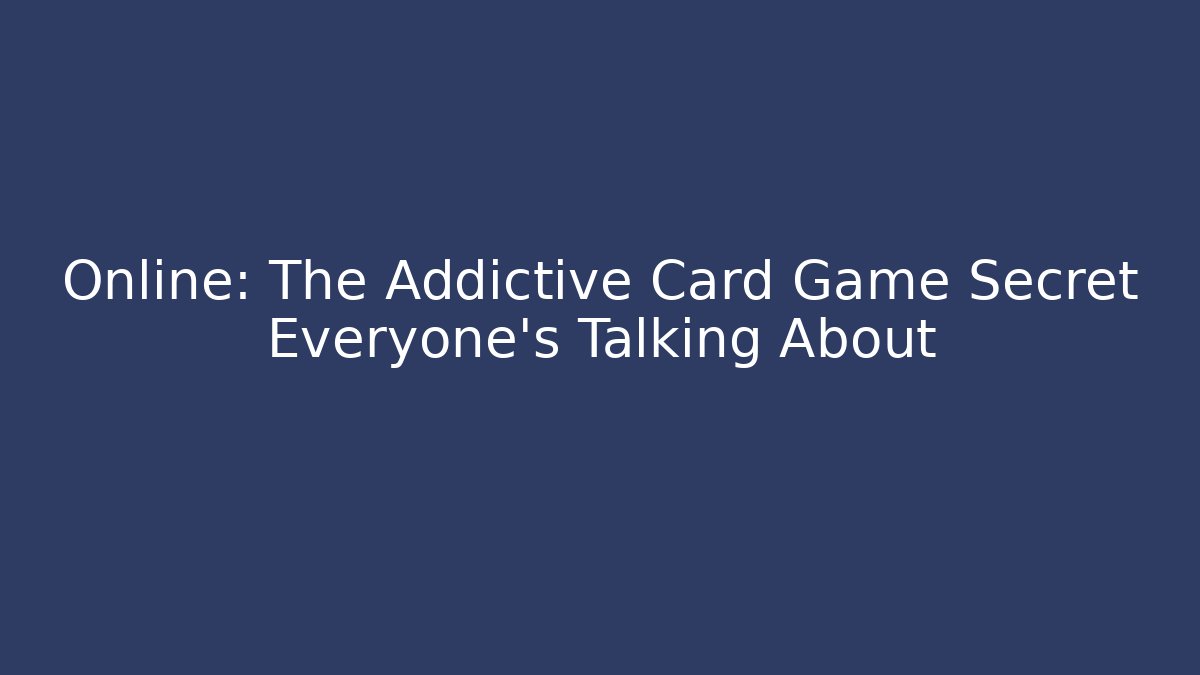 Online: The Addictive Card Game Secret Everyone's Talking About