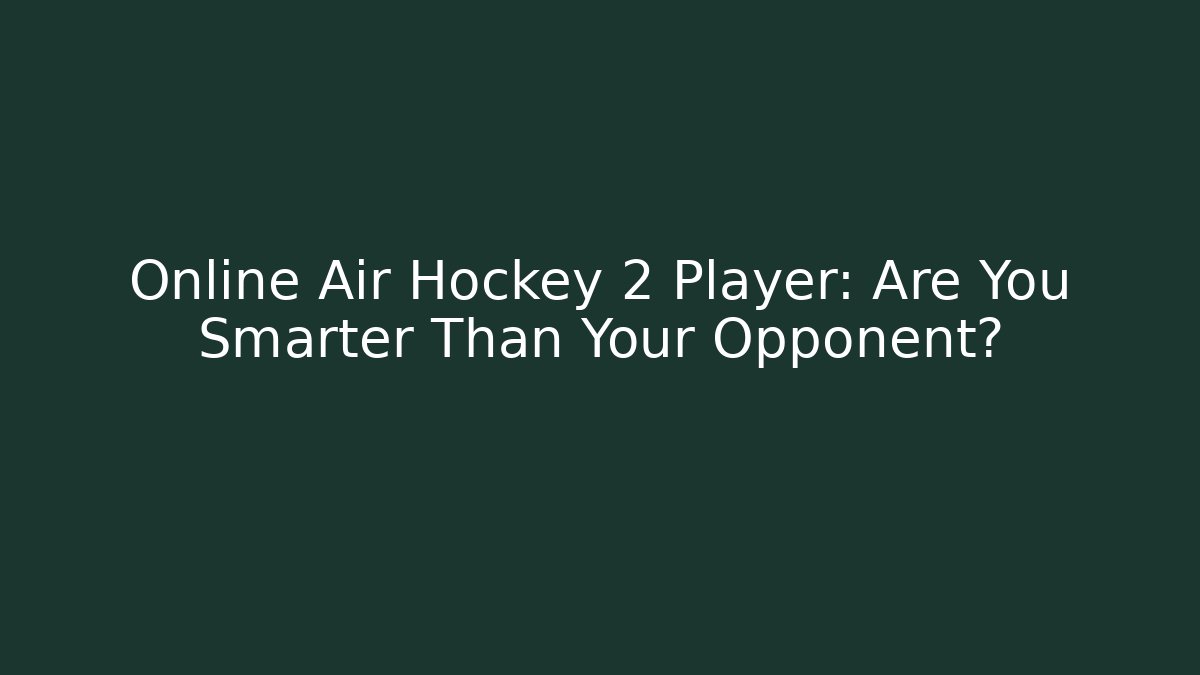Online Air Hockey 2 Player: Are You Smarter Than Your Opponent?