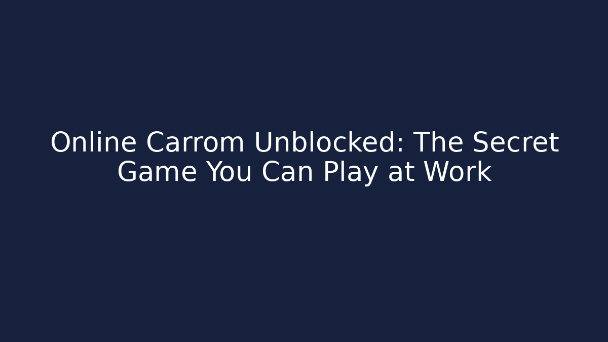 Online Carrom Unblocked: The Secret Game You Can Play at Work