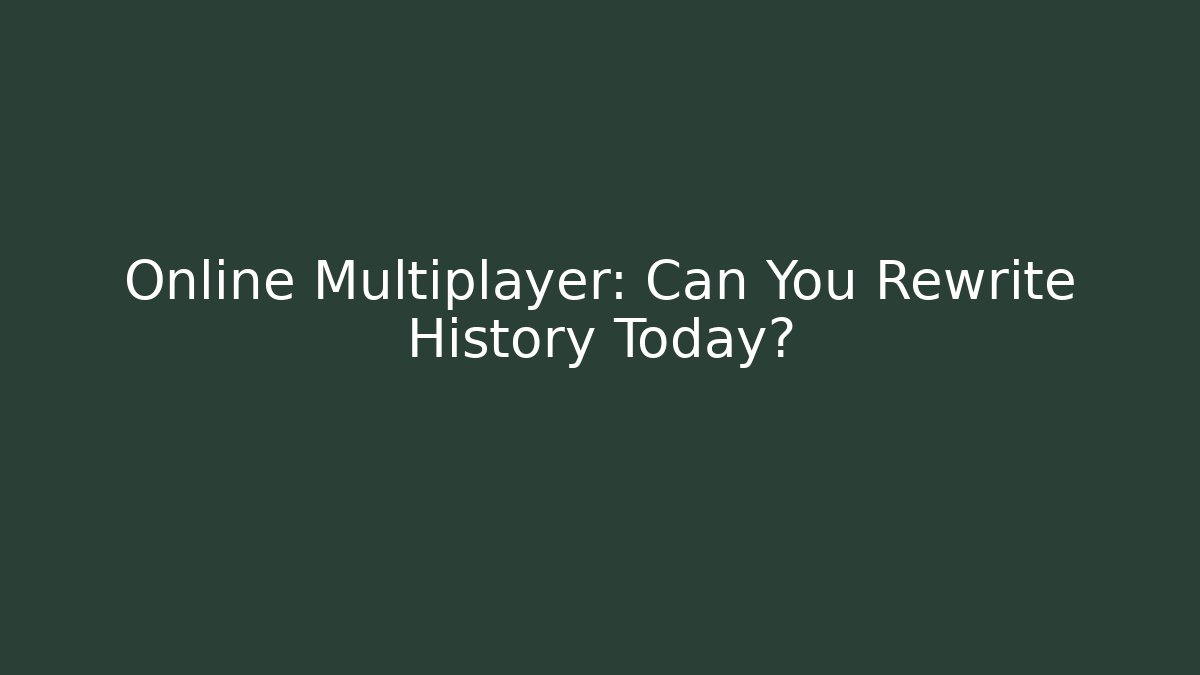 Online Multiplayer: Can You Rewrite History Today?