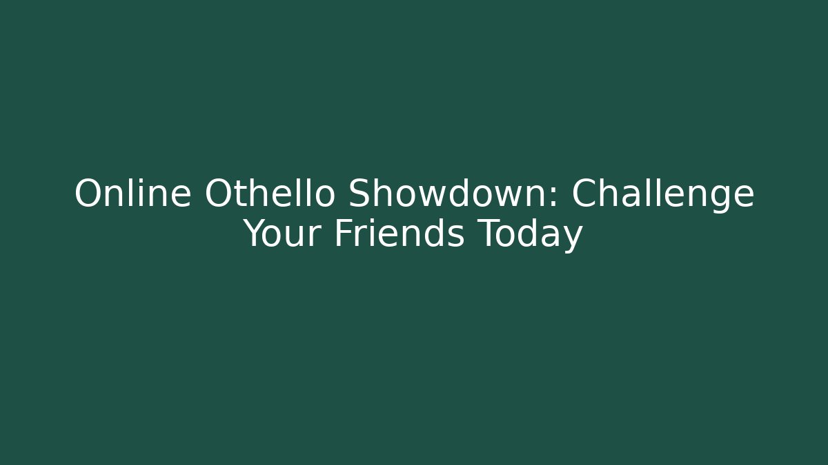 Online Othello Showdown: Challenge Your Friends Today