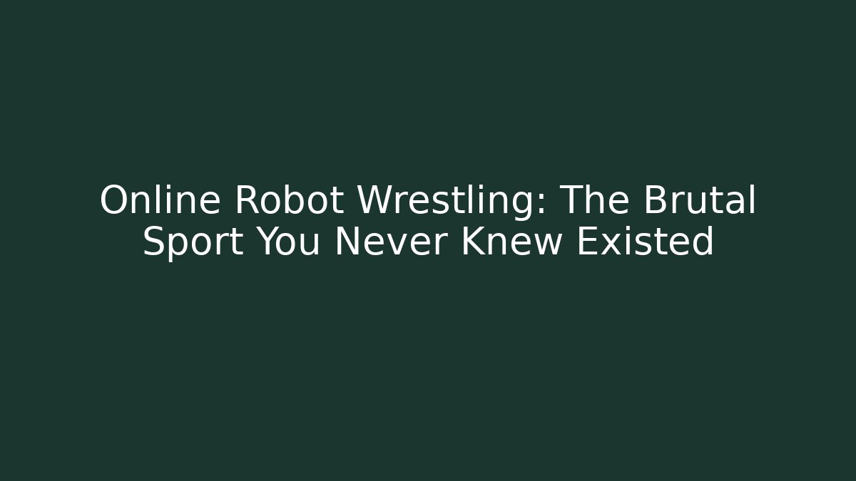 Online Robot Wrestling: The Brutal Sport You Never Knew Existed
