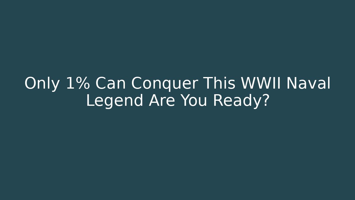 Only 1% Can Conquer This WWII Naval Legend Are You Ready?