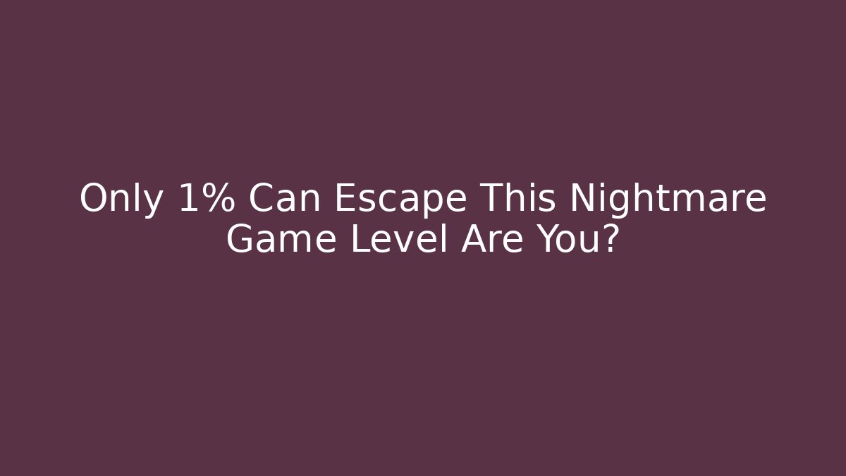 Only 1% Can Escape This Nightmare Game Level Are You?