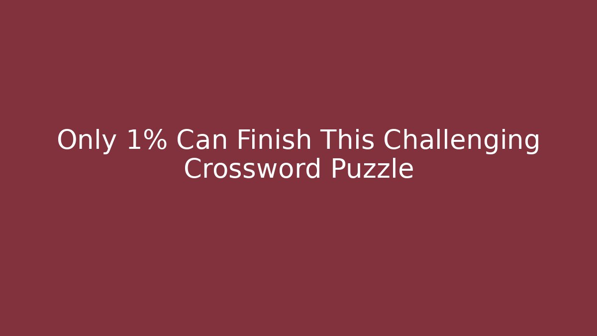 Only 1% Can Finish This Challenging Crossword Puzzle