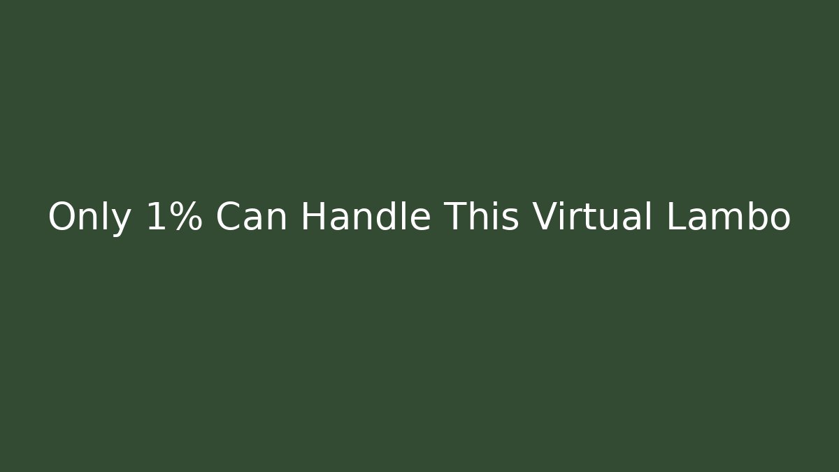 Only 1% Can Handle This Virtual Lambo