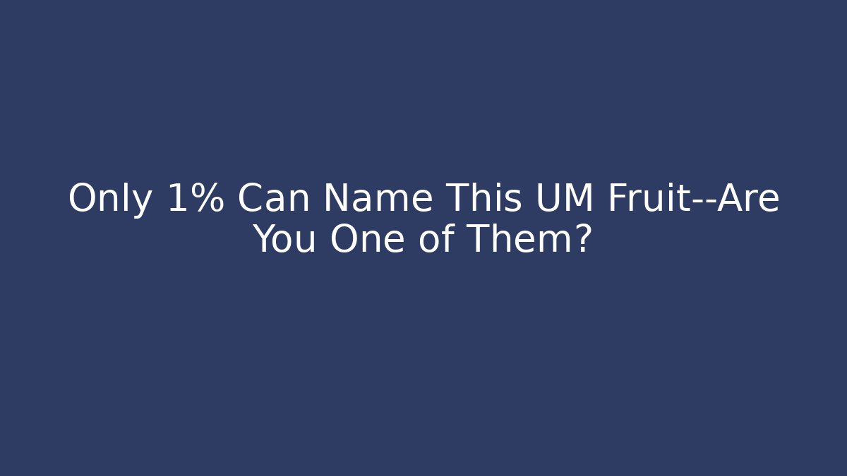 Only 1% Can Name This UM Fruit—Are You One of Them?