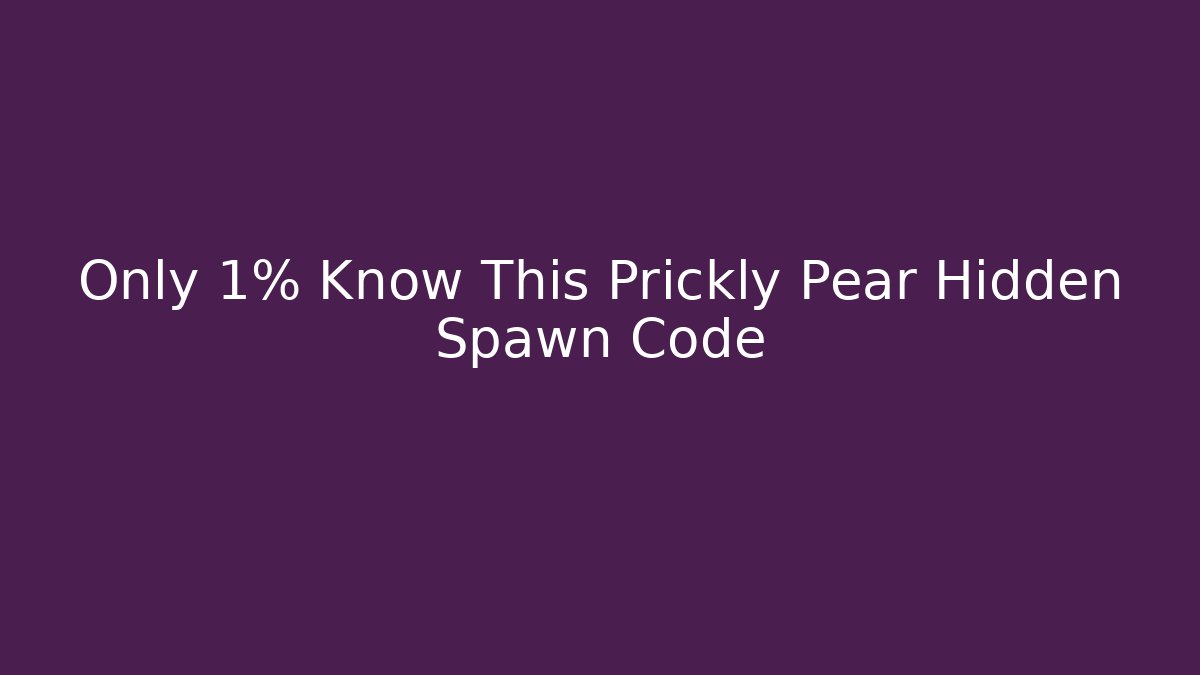 Only 1% Know This Prickly Pear Hidden Spawn Code