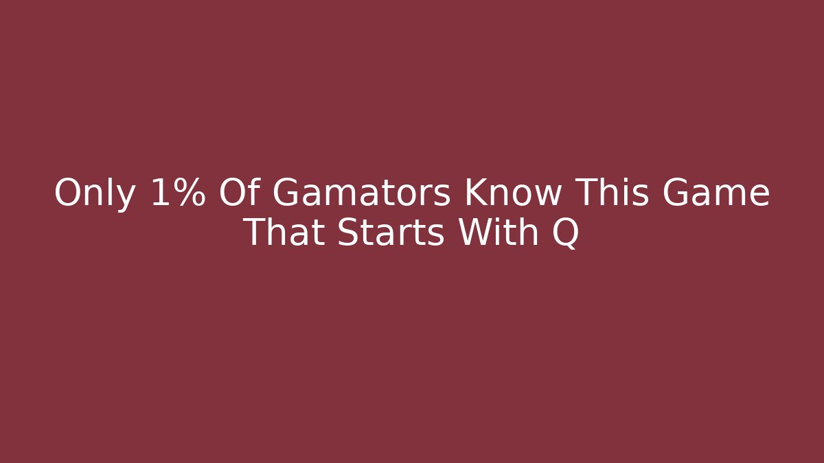 Only 1% Of Gamators Know This Game That Starts With Q