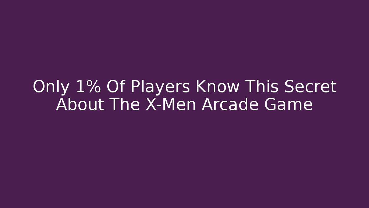 Only 1% Of Players Know This Secret About The X-Men Arcade Game