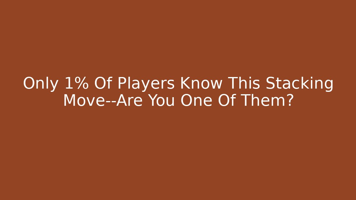 Only 1% Of Players Know This Stacking Move—Are You One Of Them? - Método de Aprovação