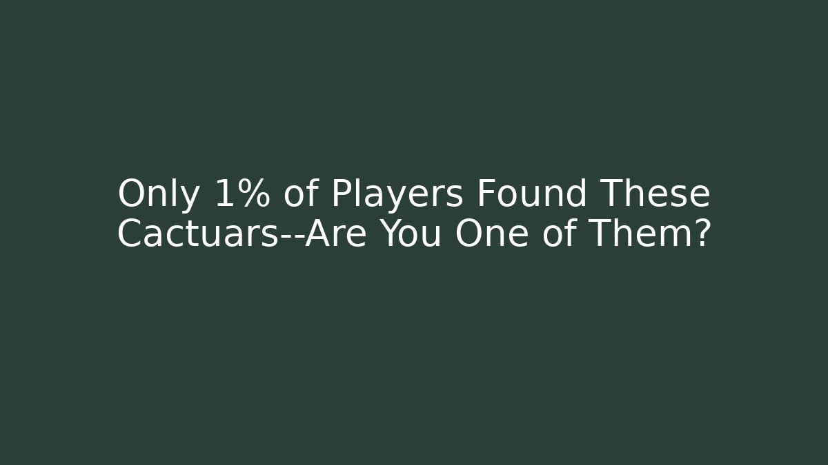 Only 1% of Players Found These Cactuars—Are You One of Them?