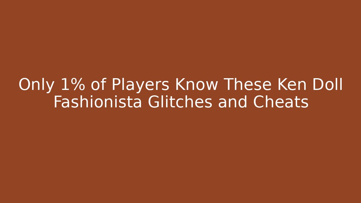 Only 1% of Players Know These Ken Doll Fashionista Glitches and Cheats - Método de Aprovação