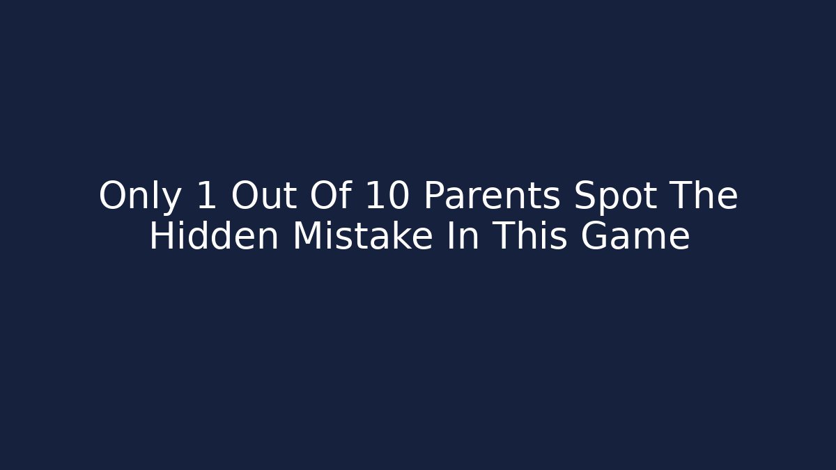 Only 1 Out Of 10 Parents Spot The Hidden Mistake In This Game