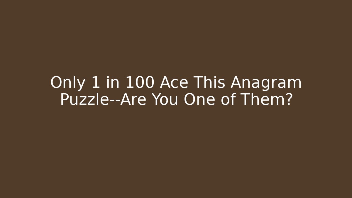 Only 1 in 100 Ace This Anagram Puzzle—Are You One of Them?