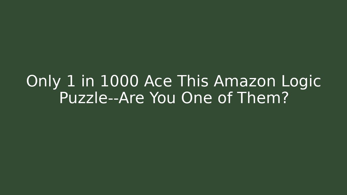 Only 1 in 1000 Ace This Amazon Logic Puzzle—Are You One of Them?