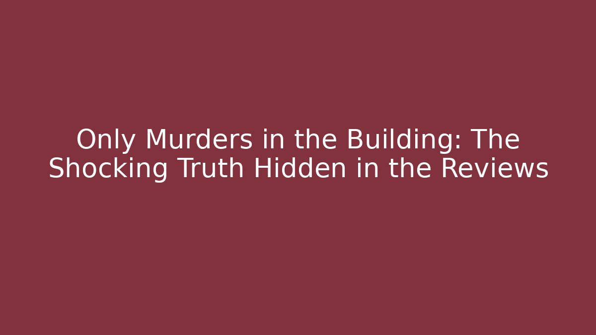 Only Murders in the Building: The Shocking Truth Hidden in the Reviews