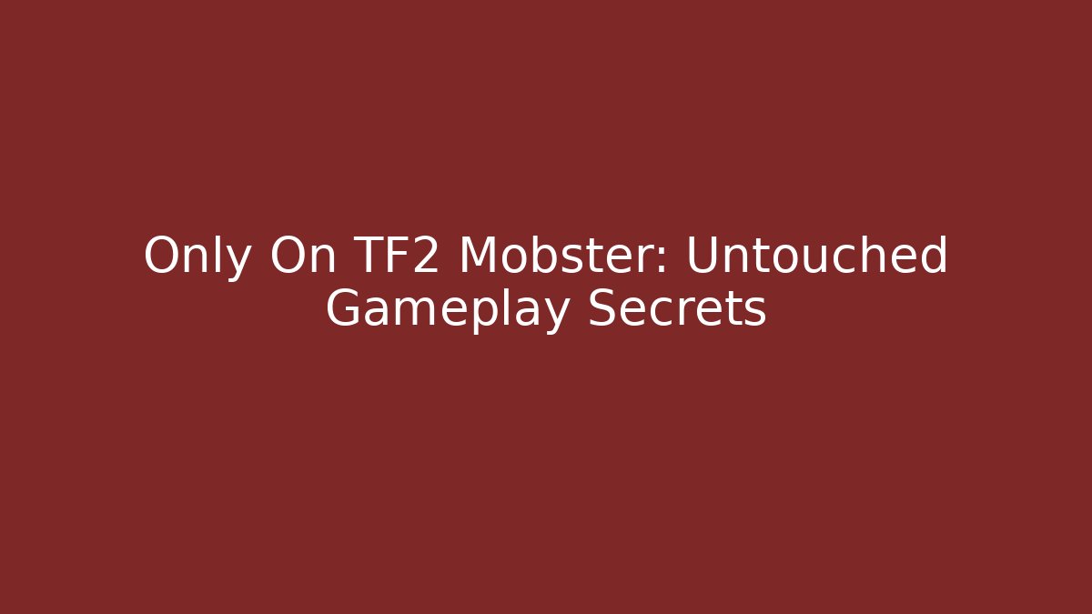 Only On TF2 Mobster: Untouched Gameplay Secrets - Método de Aprovação